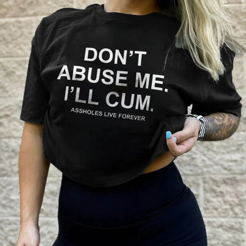 DON'T ABUSE ME I'LL CUM ASSHOLES LIVE FOREVER LETTERS PRINT T-SHIRT