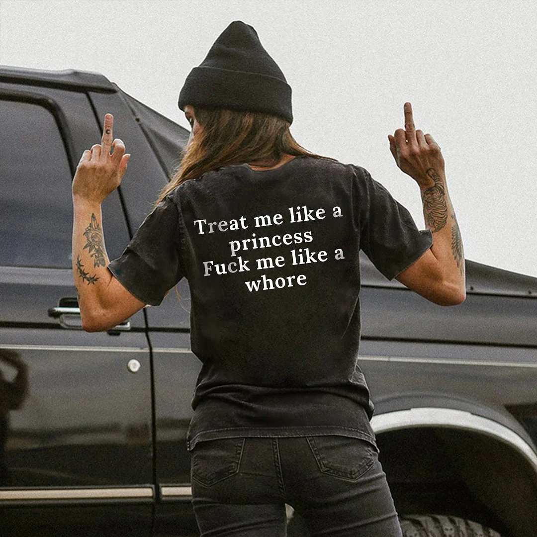 TREAT ME LIKE PRINCESS FUCK ME LIKE A WHORE T-SHIRT