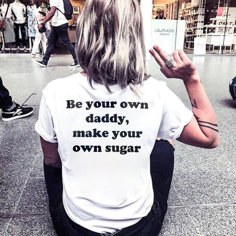 BE YOUR OWN DADDY MAKE YOUR OWN SUGAR PRINTED T-SHIRT