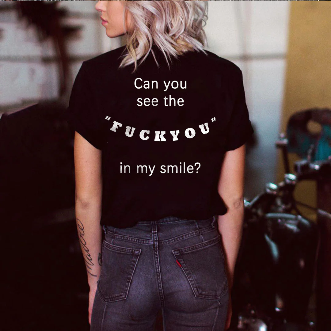 CAN YOU SEE THE FUCK YOU IN MY SMILE PRINT T-SHIRT
