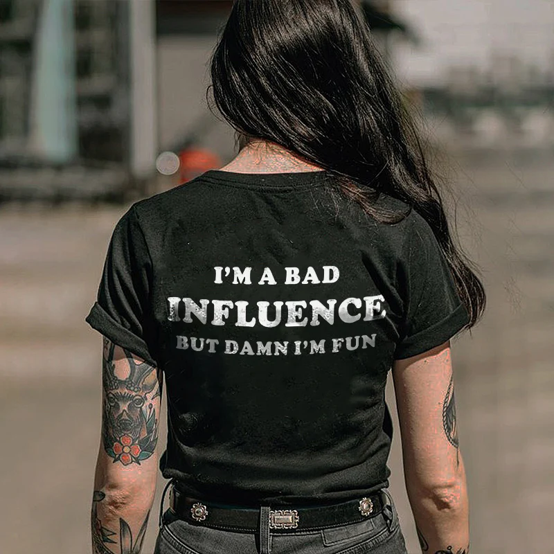 I'M A BAD INFLUENCE BUT DAMN I'M FUN PRINTED T-SHIRT
