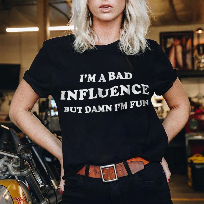 I'M A BAD INFLUENCE BUT DAME I'M FUN PRINTED T-SHIRT