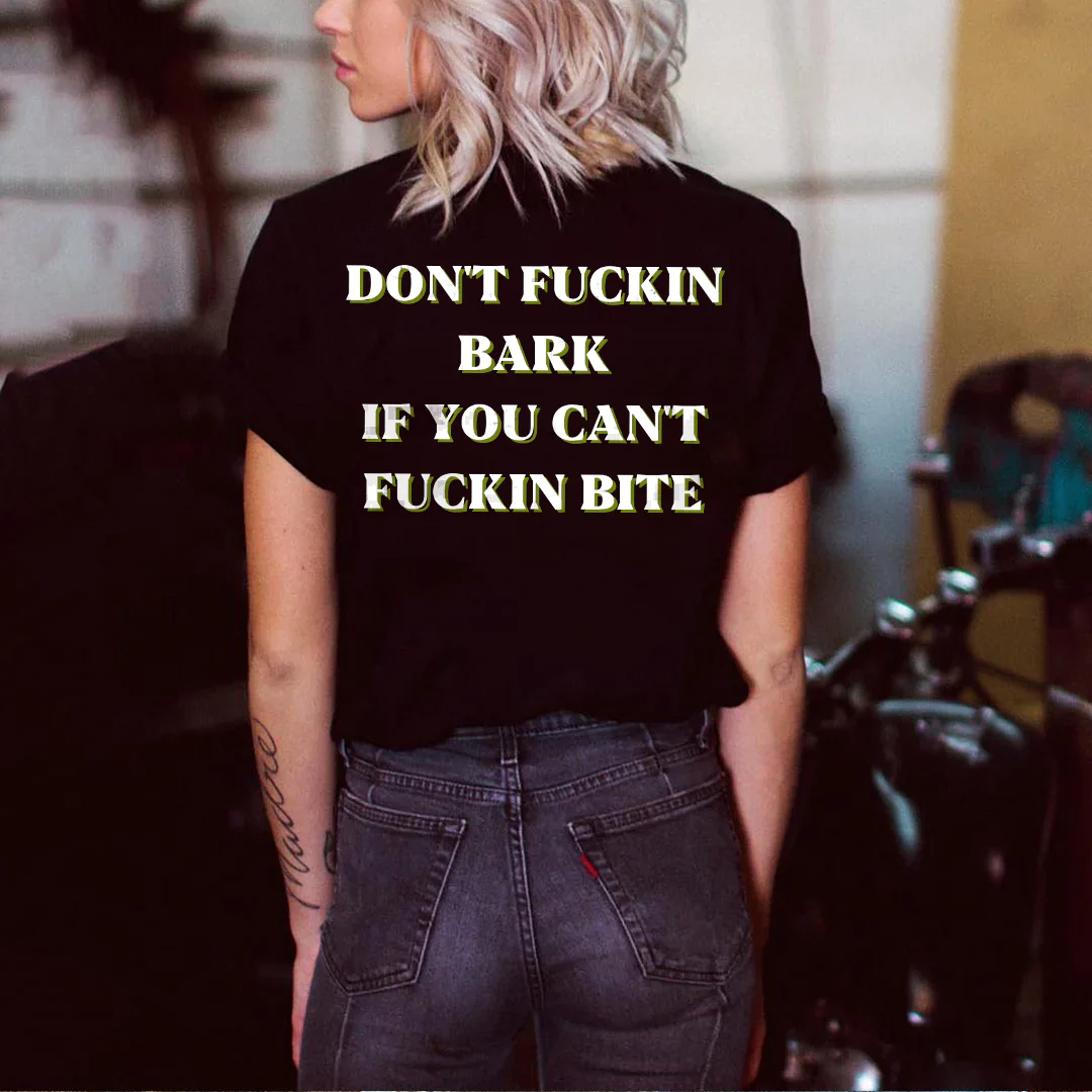 DON'T FUCKIN BARK IF YOU CAN'T FUCKIN BITE LETTERS PRINTING T-SHIRT