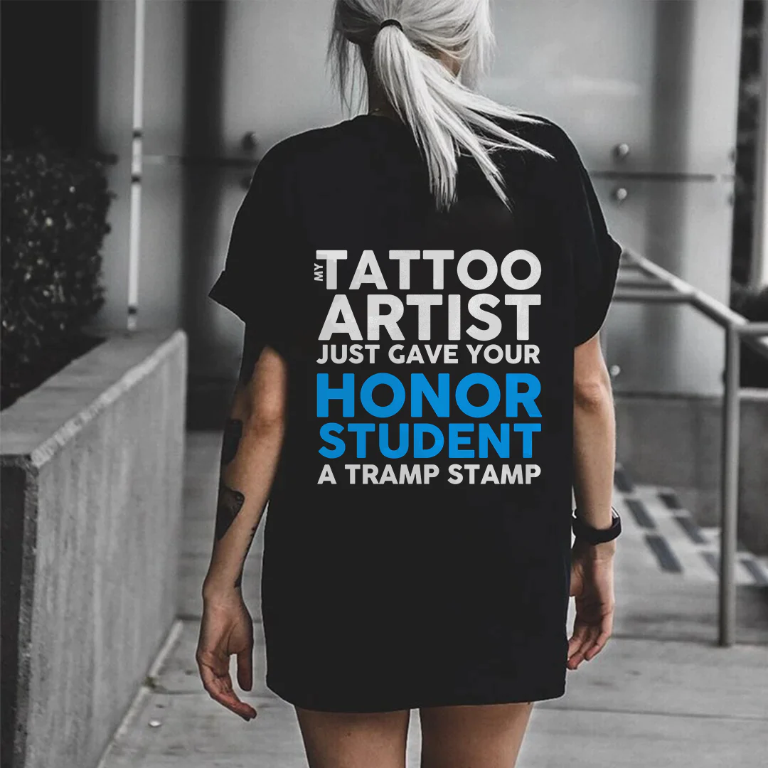 MY TATTOO ARTIST JUST GAVE YOUR HONOR STUDENT A TRAMP STAMP PRINTED T-SHIRT