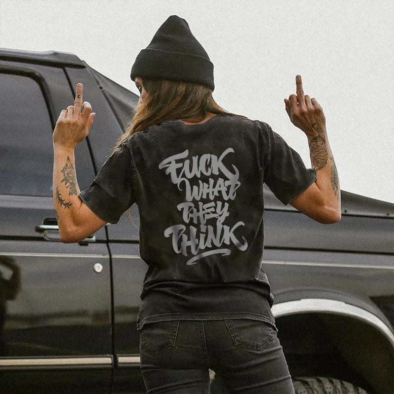 FUCK WHAT THEY THINK WOMEN'S T-SHIRT