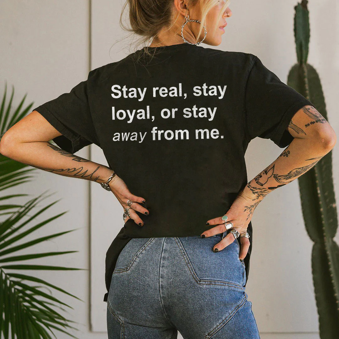 STAY REAL STAY LOYAL OR STAY AWAY FROM ME PRINT CASUAL T-SHIRT