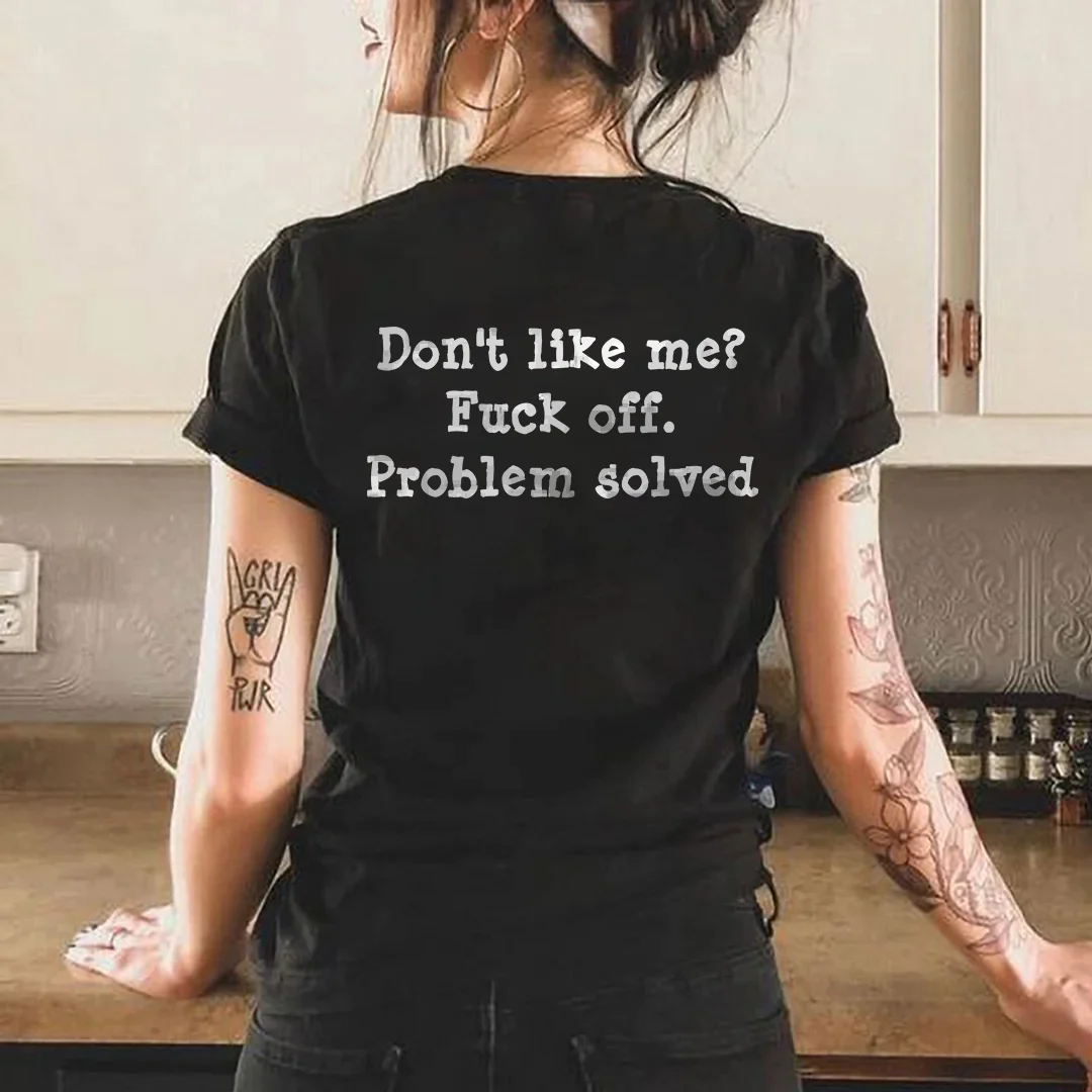 DON'T LIKE ME FUCK OFF PROBLEM SOLVED PRINT T-SHIRT