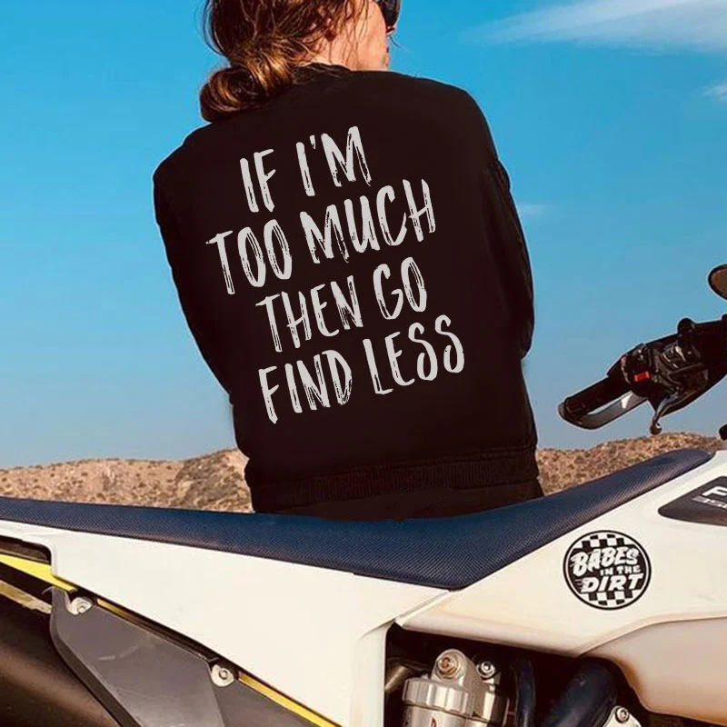 IF I'M TOO MUCH THEN GO FIND LESS PRINTED WOMEN'S SWEATSHIRT