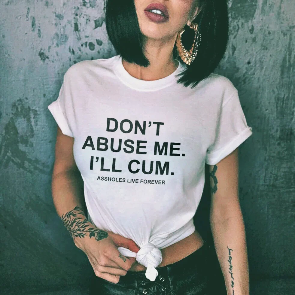DON'T ABUSE ME I'LL CUM ASSHOLES LIVE FOREVER LETTERS PRINT T-SHIRT
