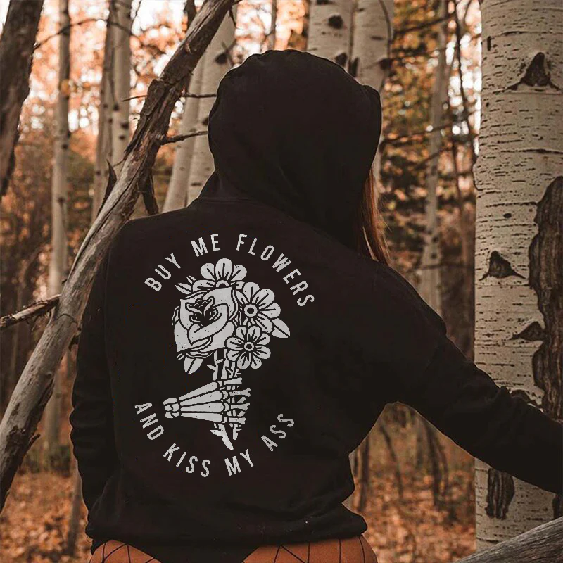 BUY ME FLOWERS AND KISS MY ASS PRINTED HOODIE