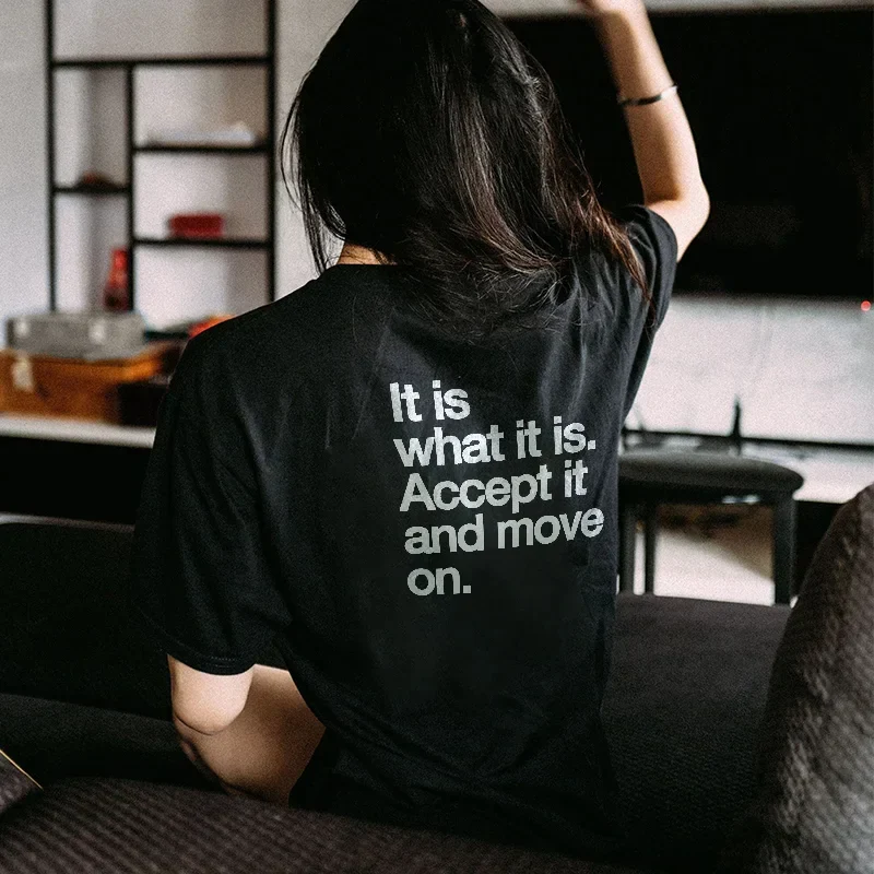 IT IS WHAT IT IS ACCEPT IT AND MOVE ON LETTERS PRINTED T-SHIRT
