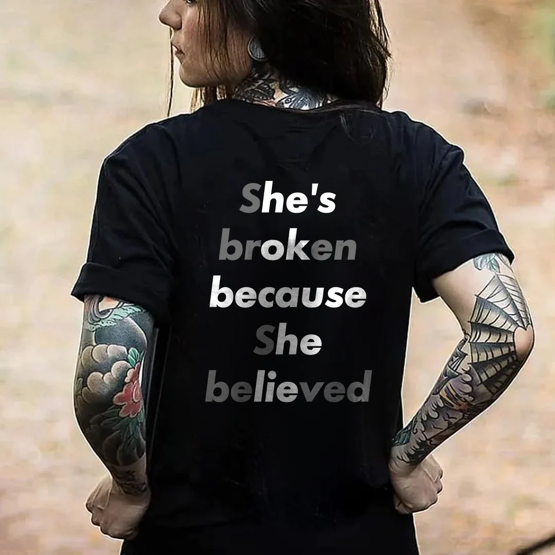 SHE'S BROKEN BECAUSE SHE BELIEVED PRINTED WOMEN'S T-SHIRT