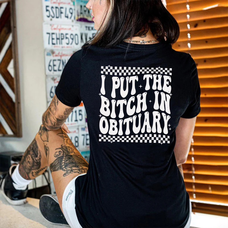 I PUT THE BITCH IN OBITUARY  LETTERS PRINTED T-SHIRT