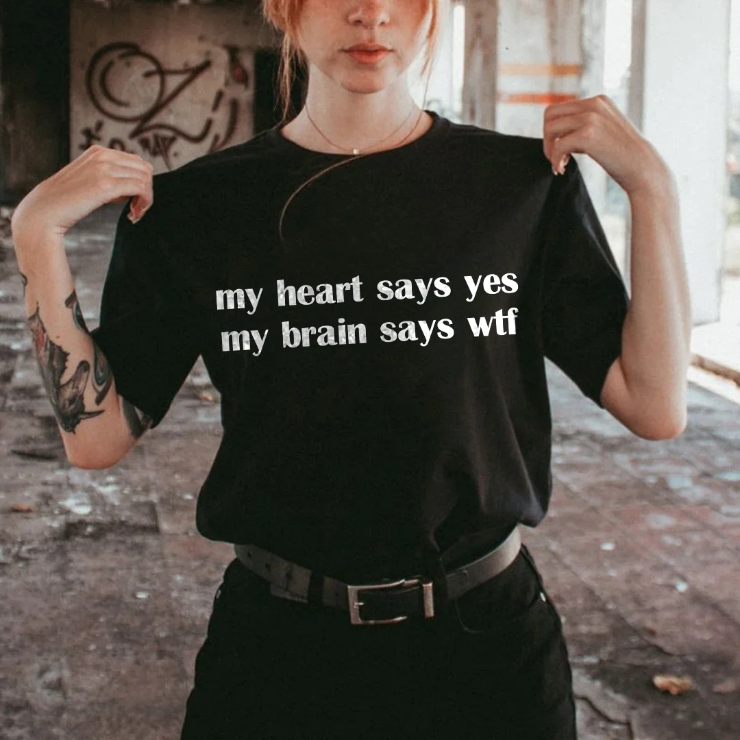 MY HEART SAYS YES MY BRAIN SAYS WTF PRINTED T-SHIRT