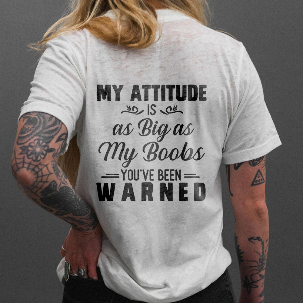 MY ATTITUDE IS AS BIG AS MY BOOBS YOU'VE BEEN WARNED PRINT T-SHIRT